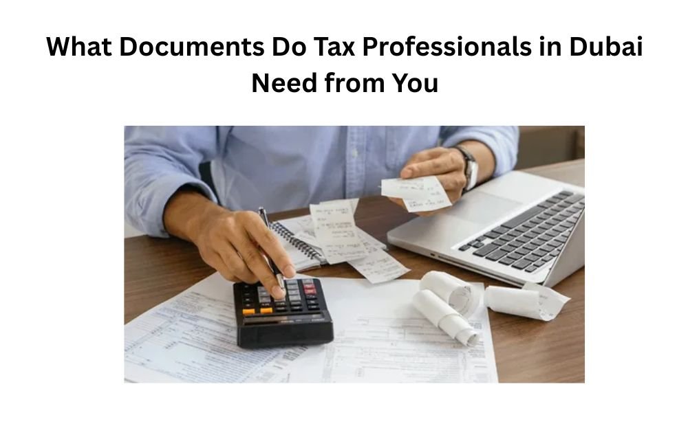 What Documents Do Tax Professionals in Dubai Need from You